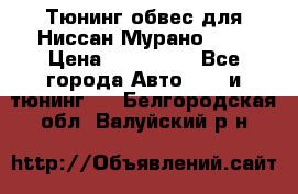 Тюнинг обвес для Ниссан Мурано z51 › Цена ­ 200 000 - Все города Авто » GT и тюнинг   . Белгородская обл.,Валуйский р-н